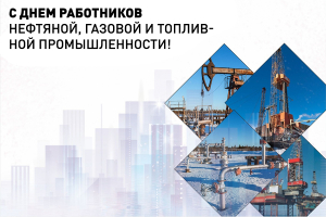 Сердечно поздравляем работников отрасли с профессиональным праздником – Днем работников нефтяной, газовой и топливной промышленности