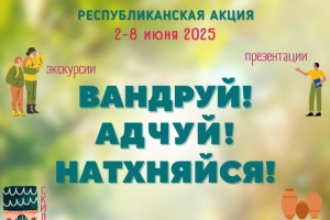 С 2 по 8 июня в Беларуси пройдет масштабная республиканская акция «Вандруй. Адчуй. Натхняйся»